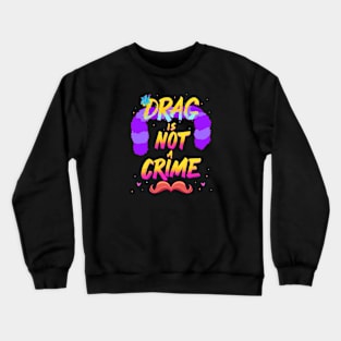 Drag Is Not A Crime Crewneck Sweatshirt